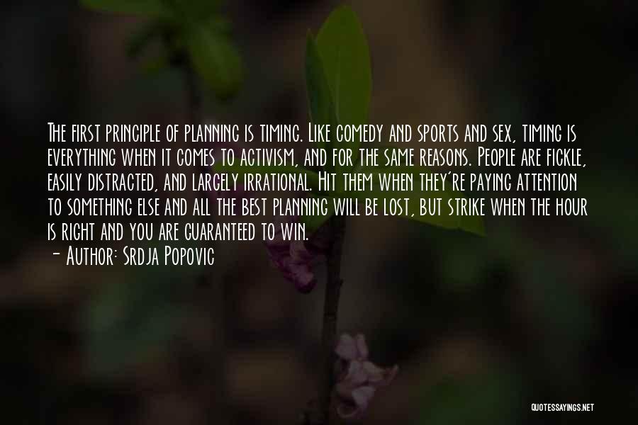 Srdja Popovic Quotes: The First Principle Of Planning Is Timing. Like Comedy And Sports And Sex, Timing Is Everything When It Comes To