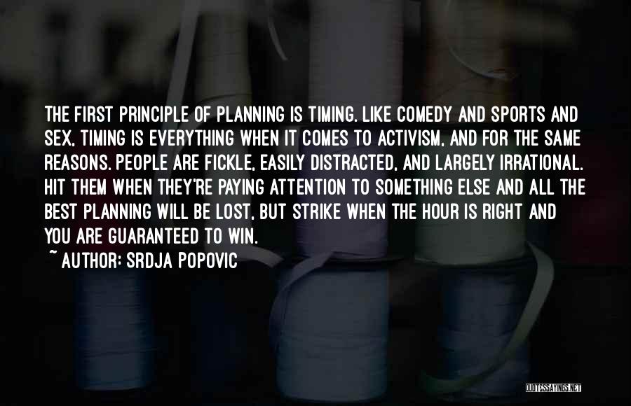 Srdja Popovic Quotes: The First Principle Of Planning Is Timing. Like Comedy And Sports And Sex, Timing Is Everything When It Comes To