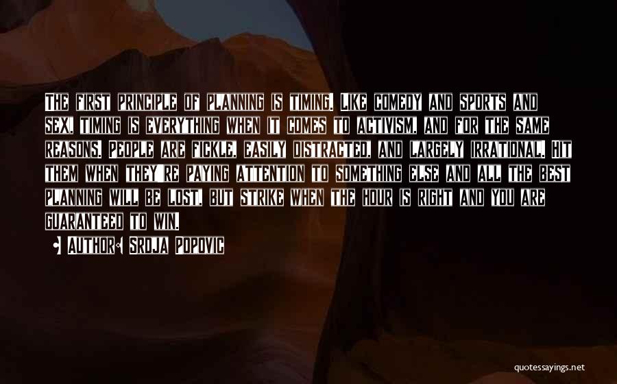 Srdja Popovic Quotes: The First Principle Of Planning Is Timing. Like Comedy And Sports And Sex, Timing Is Everything When It Comes To