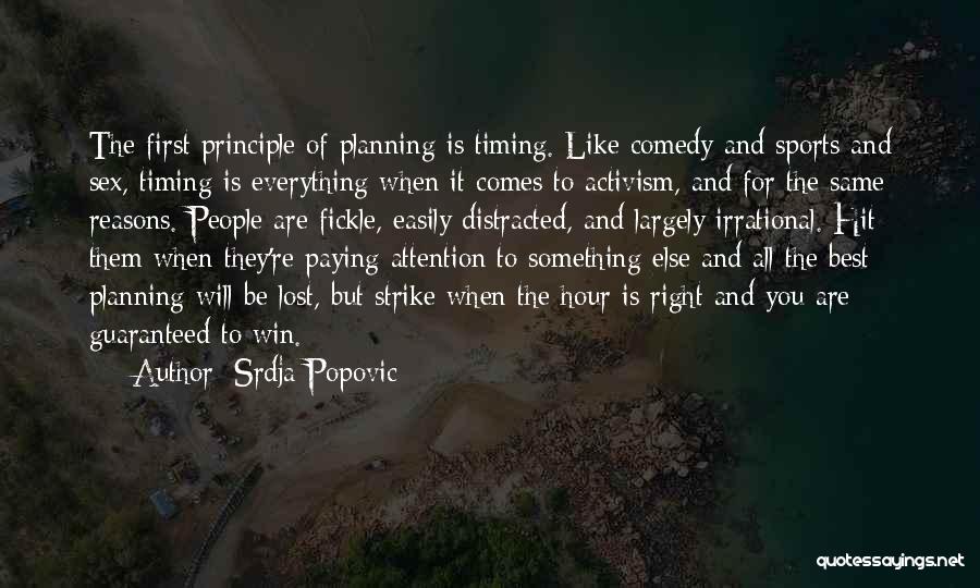 Srdja Popovic Quotes: The First Principle Of Planning Is Timing. Like Comedy And Sports And Sex, Timing Is Everything When It Comes To