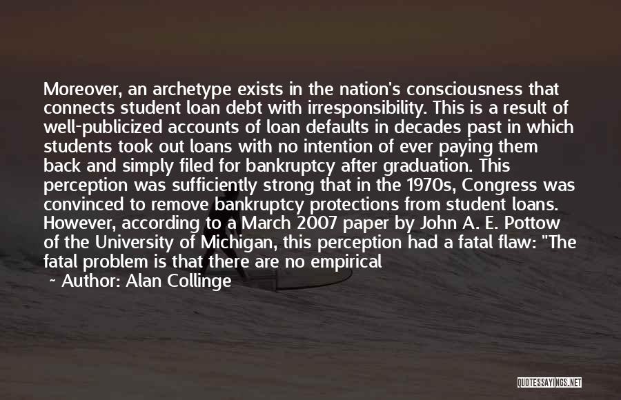 Alan Collinge Quotes: Moreover, An Archetype Exists In The Nation's Consciousness That Connects Student Loan Debt With Irresponsibility. This Is A Result Of