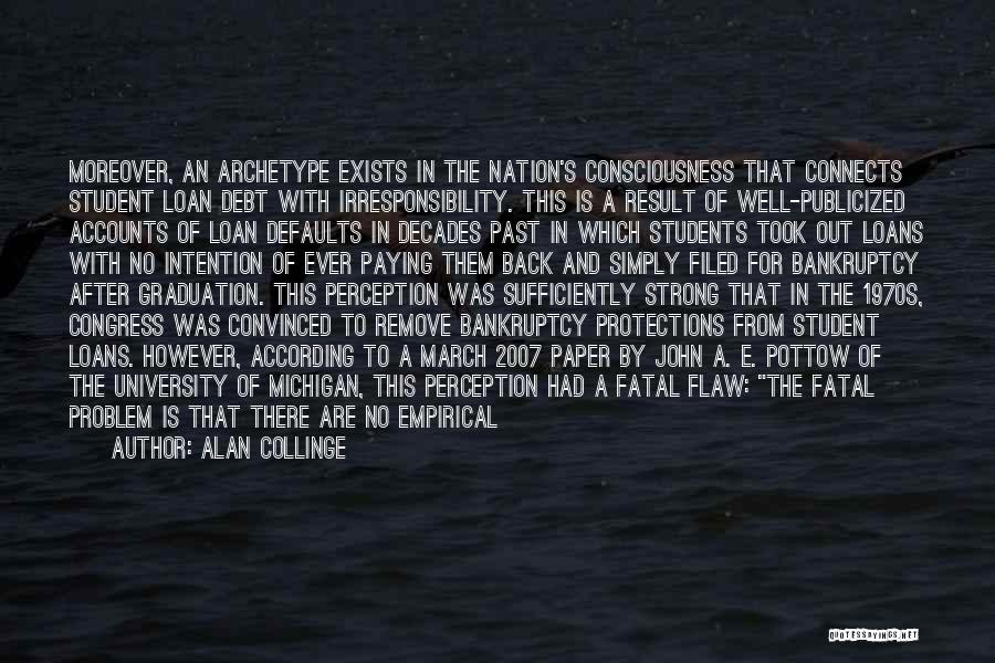 Alan Collinge Quotes: Moreover, An Archetype Exists In The Nation's Consciousness That Connects Student Loan Debt With Irresponsibility. This Is A Result Of