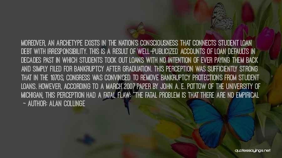 Alan Collinge Quotes: Moreover, An Archetype Exists In The Nation's Consciousness That Connects Student Loan Debt With Irresponsibility. This Is A Result Of