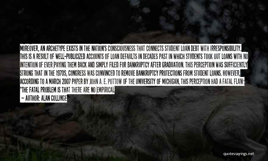 Alan Collinge Quotes: Moreover, An Archetype Exists In The Nation's Consciousness That Connects Student Loan Debt With Irresponsibility. This Is A Result Of