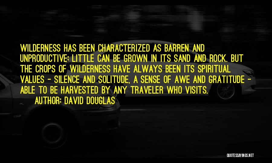 David Douglas Quotes: Wilderness Has Been Characterized As Barren And Unproductive; Little Can Be Grown In Its Sand And Rock. But The Crops