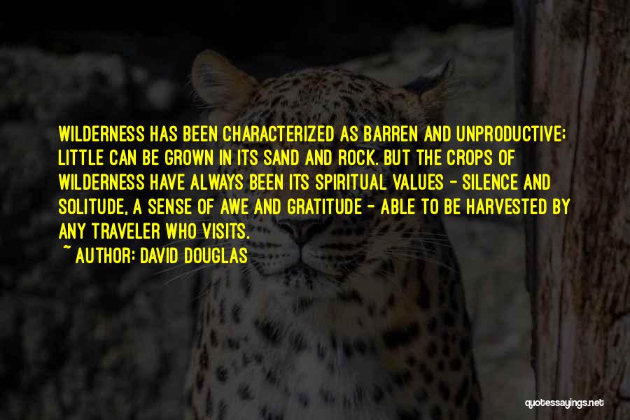 David Douglas Quotes: Wilderness Has Been Characterized As Barren And Unproductive; Little Can Be Grown In Its Sand And Rock. But The Crops