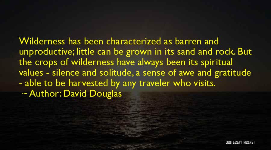 David Douglas Quotes: Wilderness Has Been Characterized As Barren And Unproductive; Little Can Be Grown In Its Sand And Rock. But The Crops