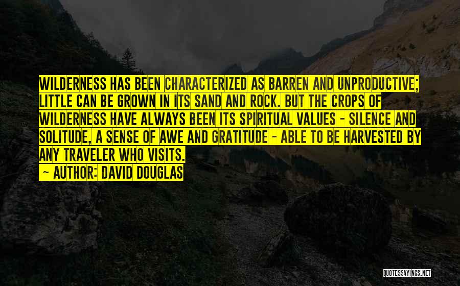 David Douglas Quotes: Wilderness Has Been Characterized As Barren And Unproductive; Little Can Be Grown In Its Sand And Rock. But The Crops