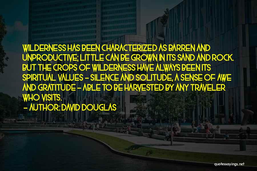 David Douglas Quotes: Wilderness Has Been Characterized As Barren And Unproductive; Little Can Be Grown In Its Sand And Rock. But The Crops