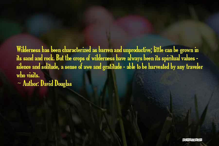 David Douglas Quotes: Wilderness Has Been Characterized As Barren And Unproductive; Little Can Be Grown In Its Sand And Rock. But The Crops