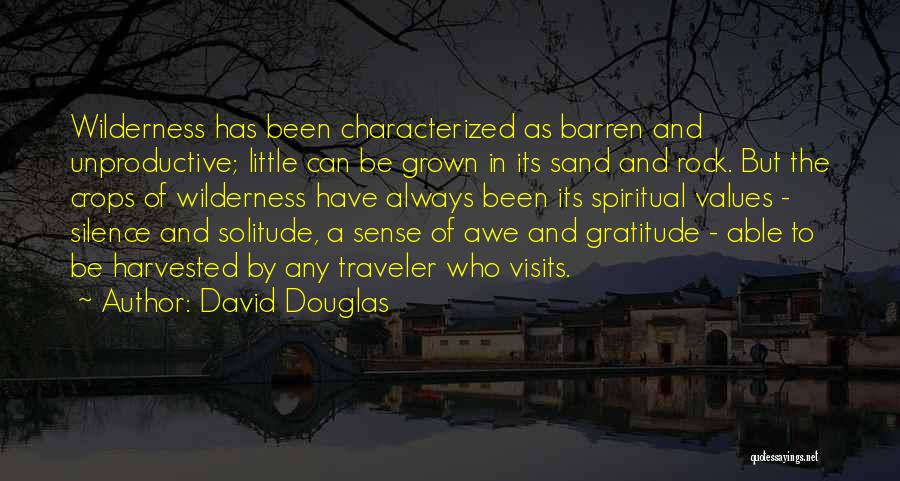 David Douglas Quotes: Wilderness Has Been Characterized As Barren And Unproductive; Little Can Be Grown In Its Sand And Rock. But The Crops