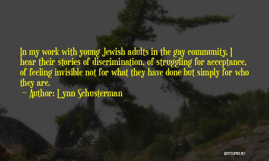 Lynn Schusterman Quotes: In My Work With Young Jewish Adults In The Gay Community, I Hear Their Stories Of Discrimination, Of Struggling For