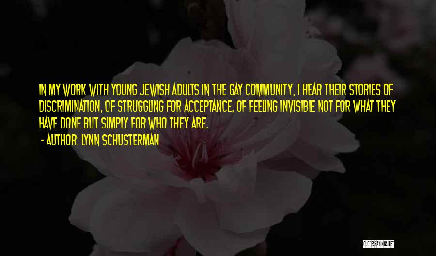 Lynn Schusterman Quotes: In My Work With Young Jewish Adults In The Gay Community, I Hear Their Stories Of Discrimination, Of Struggling For