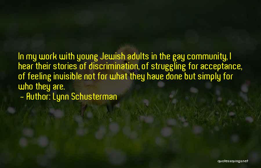 Lynn Schusterman Quotes: In My Work With Young Jewish Adults In The Gay Community, I Hear Their Stories Of Discrimination, Of Struggling For