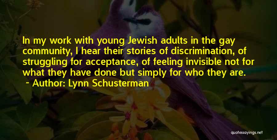 Lynn Schusterman Quotes: In My Work With Young Jewish Adults In The Gay Community, I Hear Their Stories Of Discrimination, Of Struggling For