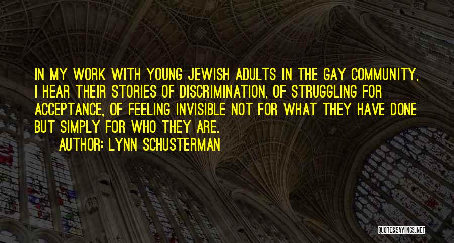 Lynn Schusterman Quotes: In My Work With Young Jewish Adults In The Gay Community, I Hear Their Stories Of Discrimination, Of Struggling For