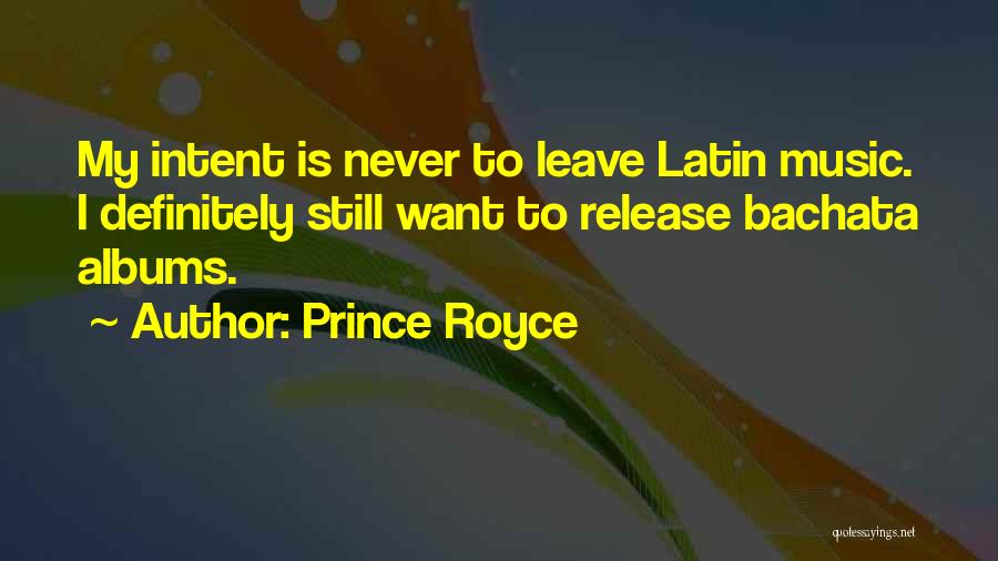 Prince Royce Quotes: My Intent Is Never To Leave Latin Music. I Definitely Still Want To Release Bachata Albums.