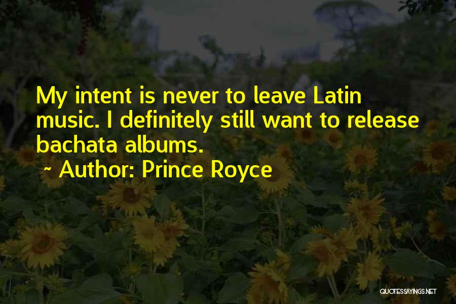 Prince Royce Quotes: My Intent Is Never To Leave Latin Music. I Definitely Still Want To Release Bachata Albums.