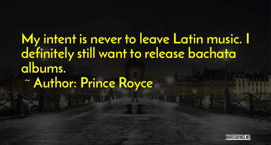 Prince Royce Quotes: My Intent Is Never To Leave Latin Music. I Definitely Still Want To Release Bachata Albums.