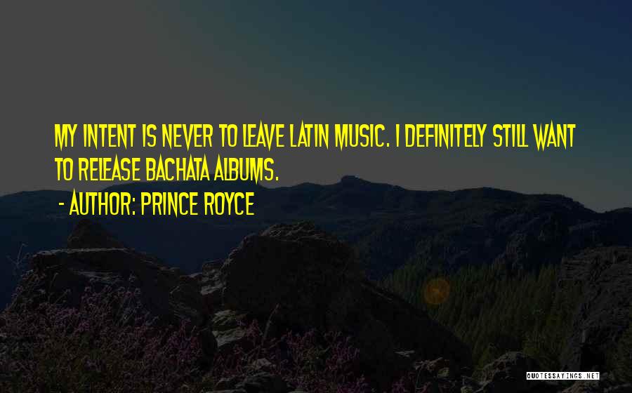 Prince Royce Quotes: My Intent Is Never To Leave Latin Music. I Definitely Still Want To Release Bachata Albums.