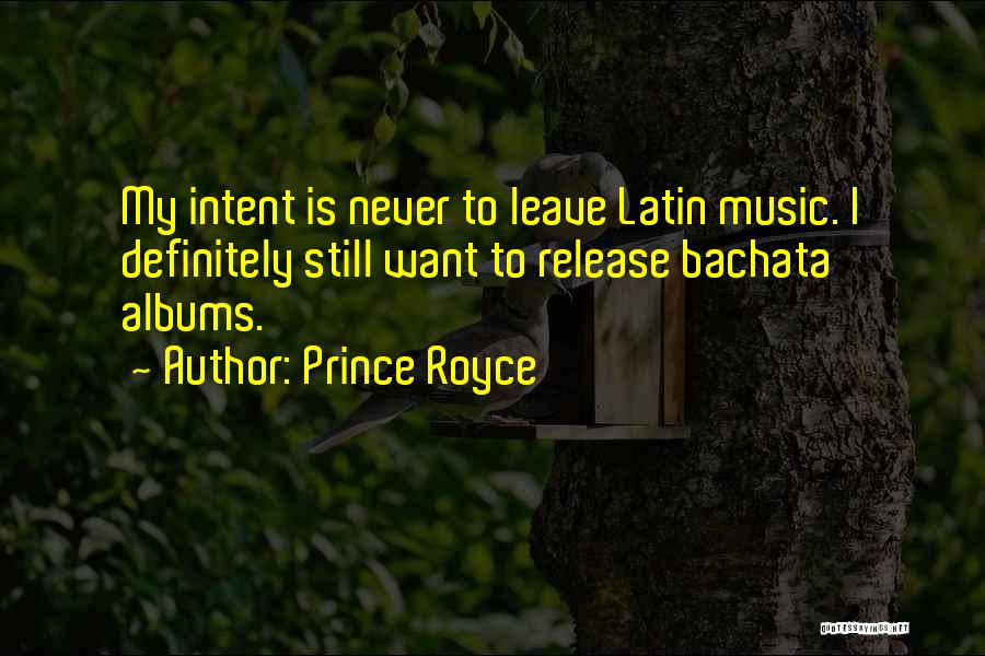 Prince Royce Quotes: My Intent Is Never To Leave Latin Music. I Definitely Still Want To Release Bachata Albums.