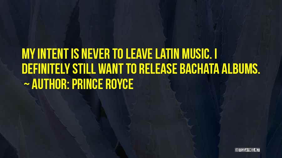 Prince Royce Quotes: My Intent Is Never To Leave Latin Music. I Definitely Still Want To Release Bachata Albums.