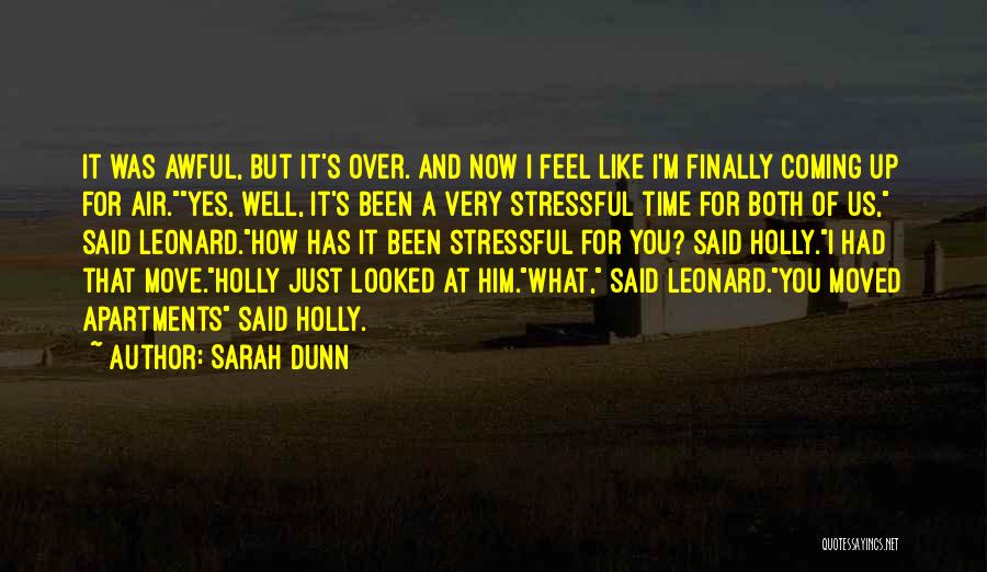 Sarah Dunn Quotes: It Was Awful, But It's Over. And Now I Feel Like I'm Finally Coming Up For Air.yes, Well, It's Been