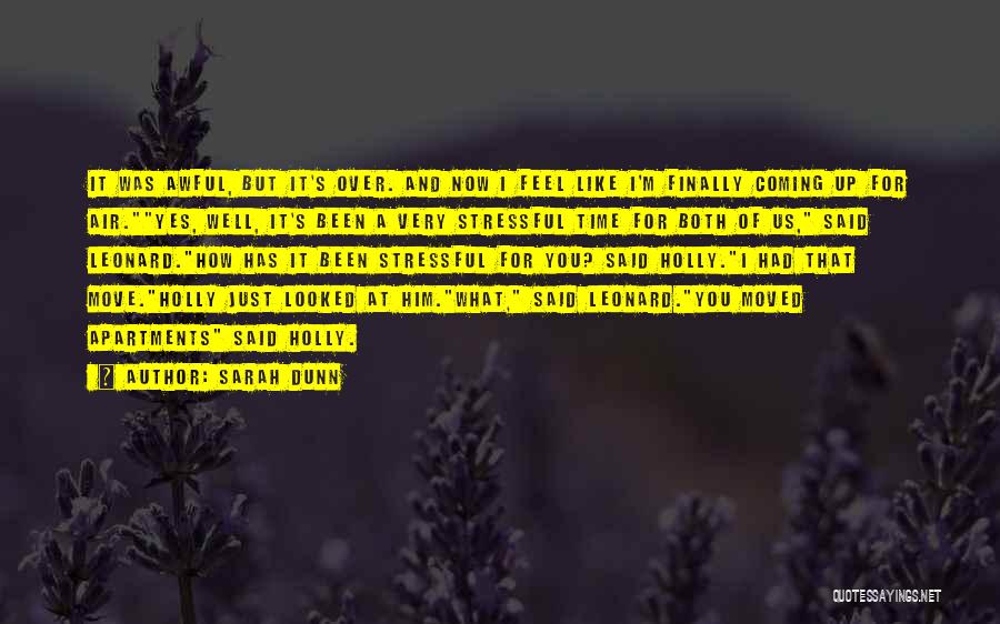 Sarah Dunn Quotes: It Was Awful, But It's Over. And Now I Feel Like I'm Finally Coming Up For Air.yes, Well, It's Been