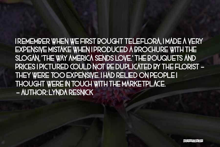 Lynda Resnick Quotes: I Remember When We First Bought Teleflora, I Made A Very Expensive Mistake When I Produced A Brochure With The