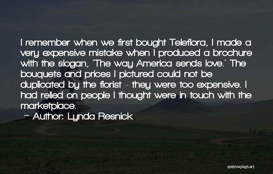 Lynda Resnick Quotes: I Remember When We First Bought Teleflora, I Made A Very Expensive Mistake When I Produced A Brochure With The