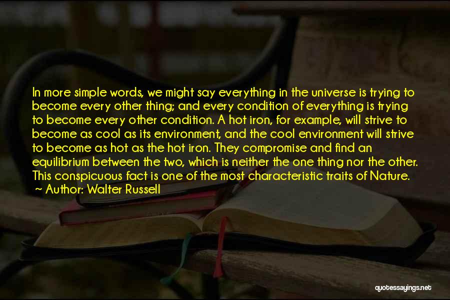 Walter Russell Quotes: In More Simple Words, We Might Say Everything In The Universe Is Trying To Become Every Other Thing; And Every