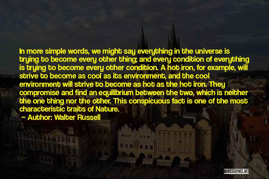 Walter Russell Quotes: In More Simple Words, We Might Say Everything In The Universe Is Trying To Become Every Other Thing; And Every