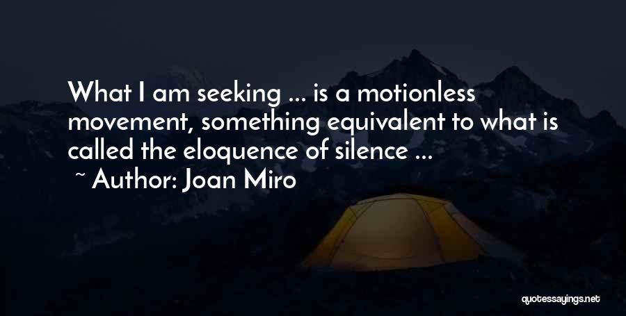 Joan Miro Quotes: What I Am Seeking ... Is A Motionless Movement, Something Equivalent To What Is Called The Eloquence Of Silence ...