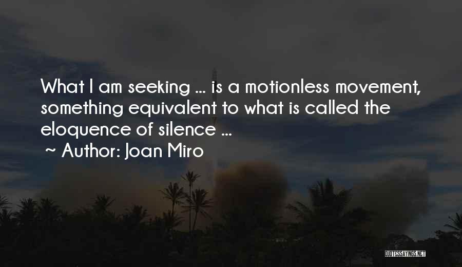 Joan Miro Quotes: What I Am Seeking ... Is A Motionless Movement, Something Equivalent To What Is Called The Eloquence Of Silence ...