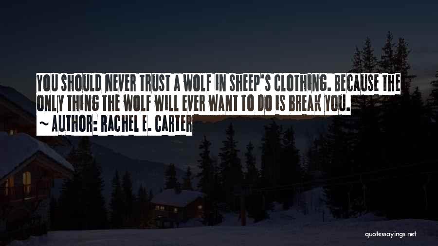 Rachel E. Carter Quotes: You Should Never Trust A Wolf In Sheep's Clothing. Because The Only Thing The Wolf Will Ever Want To Do