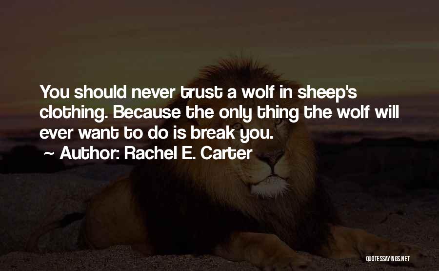 Rachel E. Carter Quotes: You Should Never Trust A Wolf In Sheep's Clothing. Because The Only Thing The Wolf Will Ever Want To Do