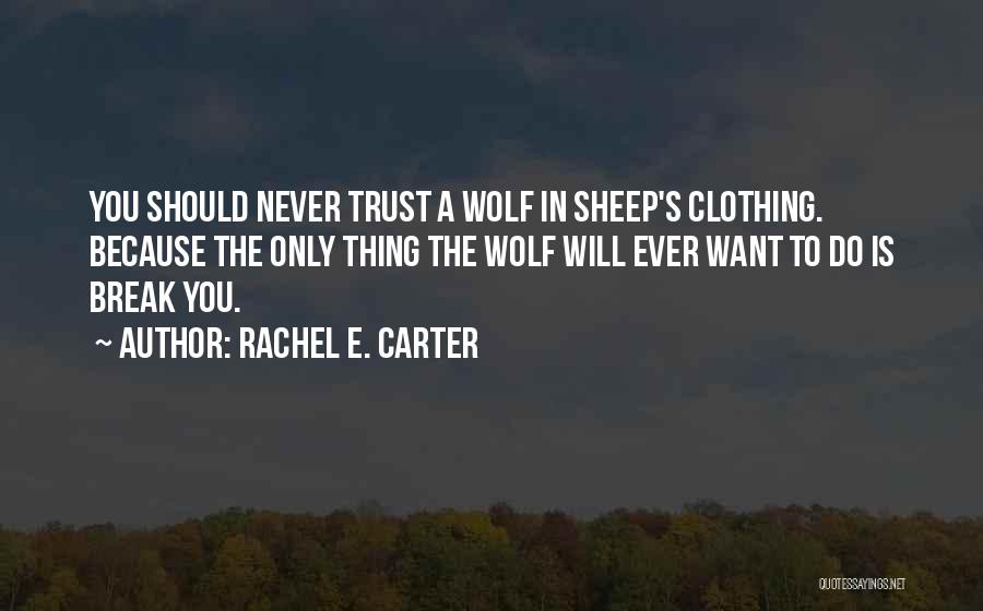 Rachel E. Carter Quotes: You Should Never Trust A Wolf In Sheep's Clothing. Because The Only Thing The Wolf Will Ever Want To Do