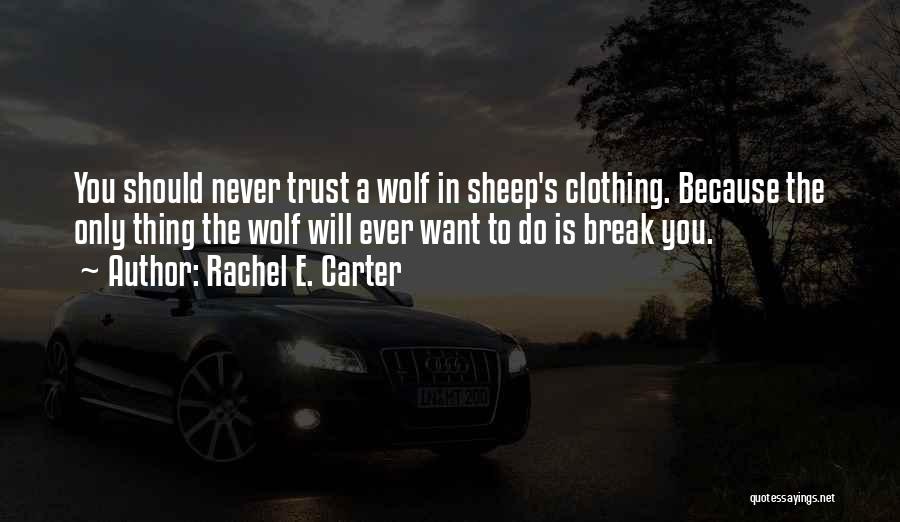 Rachel E. Carter Quotes: You Should Never Trust A Wolf In Sheep's Clothing. Because The Only Thing The Wolf Will Ever Want To Do