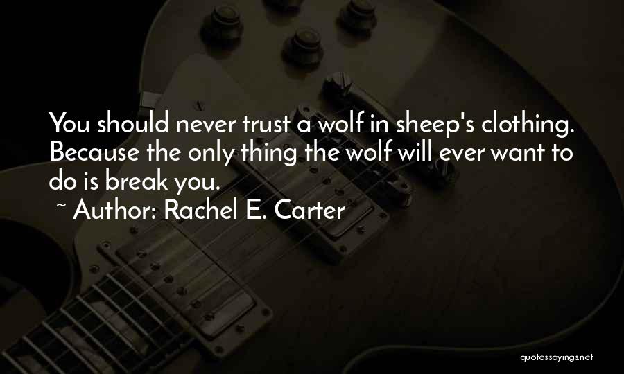 Rachel E. Carter Quotes: You Should Never Trust A Wolf In Sheep's Clothing. Because The Only Thing The Wolf Will Ever Want To Do