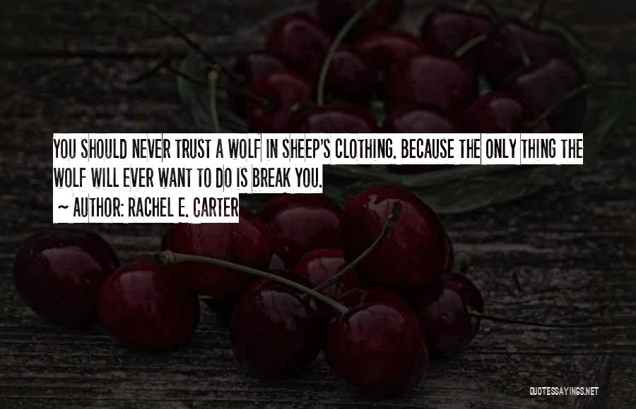 Rachel E. Carter Quotes: You Should Never Trust A Wolf In Sheep's Clothing. Because The Only Thing The Wolf Will Ever Want To Do