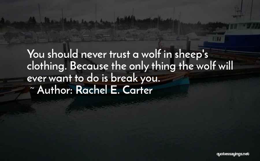 Rachel E. Carter Quotes: You Should Never Trust A Wolf In Sheep's Clothing. Because The Only Thing The Wolf Will Ever Want To Do