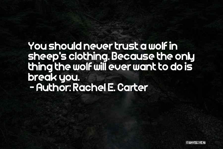 Rachel E. Carter Quotes: You Should Never Trust A Wolf In Sheep's Clothing. Because The Only Thing The Wolf Will Ever Want To Do