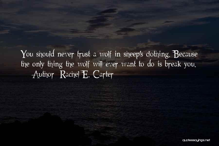 Rachel E. Carter Quotes: You Should Never Trust A Wolf In Sheep's Clothing. Because The Only Thing The Wolf Will Ever Want To Do