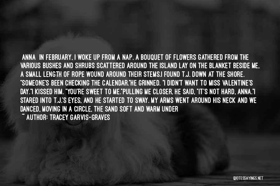 Tracey Garvis-Graves Quotes: [anna] In February, I Woke Up From A Nap. A Bouquet Of Flowers Gathered From The Various Bushes And Shrubs