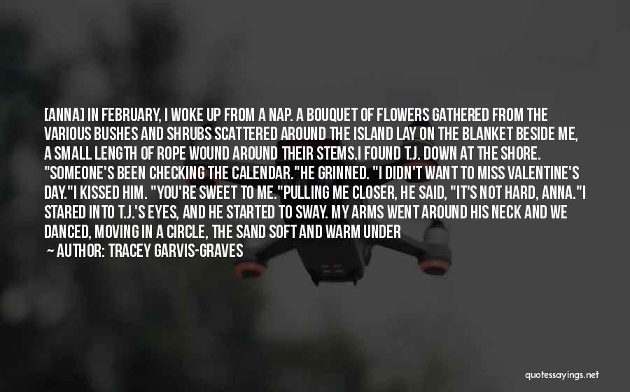 Tracey Garvis-Graves Quotes: [anna] In February, I Woke Up From A Nap. A Bouquet Of Flowers Gathered From The Various Bushes And Shrubs