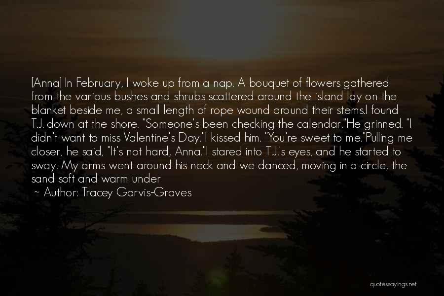 Tracey Garvis-Graves Quotes: [anna] In February, I Woke Up From A Nap. A Bouquet Of Flowers Gathered From The Various Bushes And Shrubs