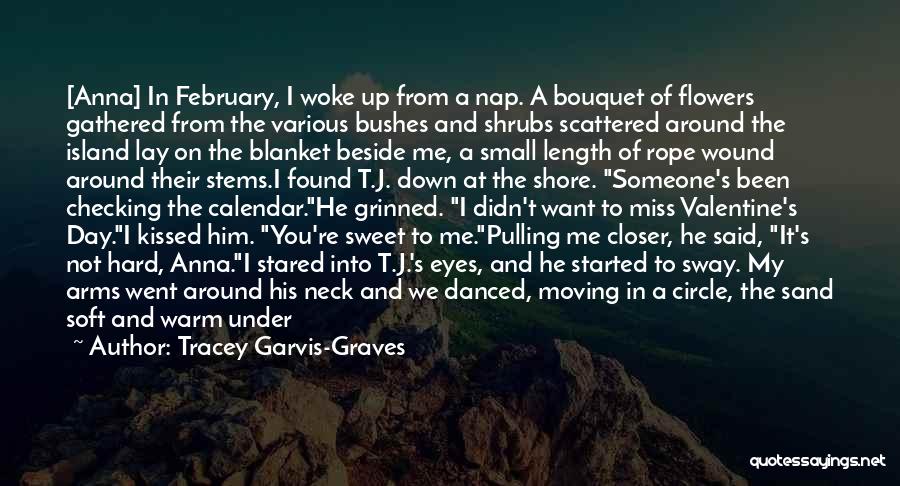 Tracey Garvis-Graves Quotes: [anna] In February, I Woke Up From A Nap. A Bouquet Of Flowers Gathered From The Various Bushes And Shrubs