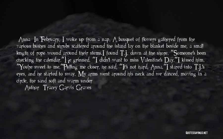 Tracey Garvis-Graves Quotes: [anna] In February, I Woke Up From A Nap. A Bouquet Of Flowers Gathered From The Various Bushes And Shrubs