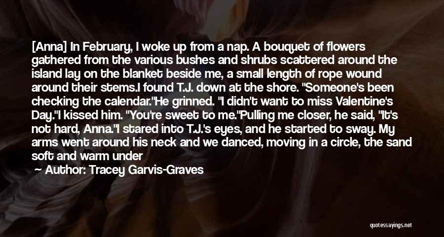 Tracey Garvis-Graves Quotes: [anna] In February, I Woke Up From A Nap. A Bouquet Of Flowers Gathered From The Various Bushes And Shrubs