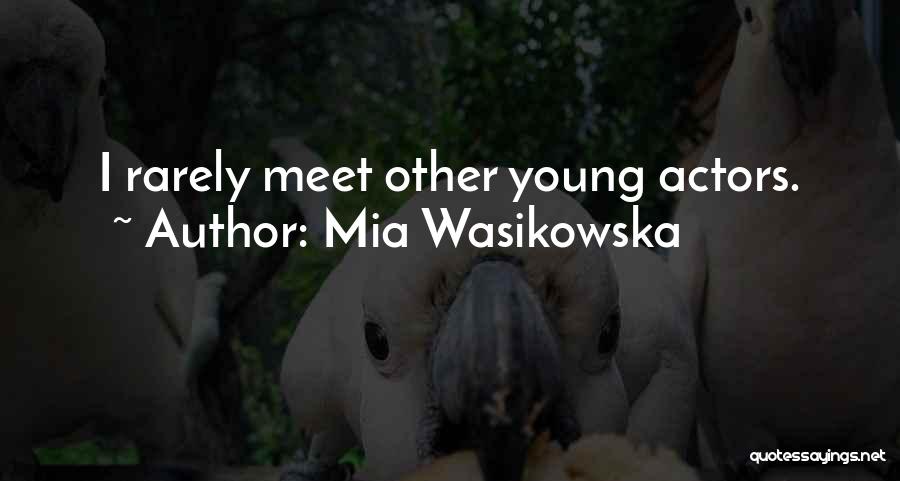 Mia Wasikowska Quotes: I Rarely Meet Other Young Actors.